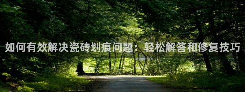 类似金年会：如何有效解决瓷砖划痕问题：轻松解答和修复技巧